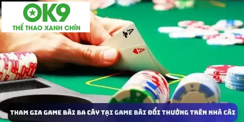 Tham gia game bài ba cây tại OK9 Tham gia game bài ba cây tại OK9